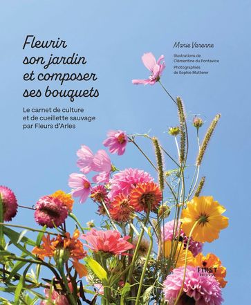 Fleurir son jardin et composer ses bouquets - Le carnet de culture et de cueillette sauvage par Fleurs d'Arles - Marie Varenne