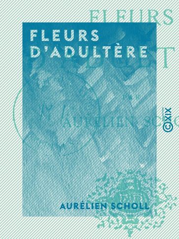 Fleurs d'adultère - Aurélien Scholl