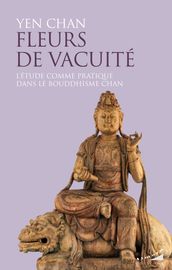 Fleurs de vacuité - L étude comme pratique dans le bouddhisme chan