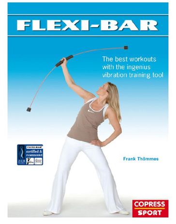 Flexi-Bar: The best workouts with the ingenius vibration training tool - Frank Thommes