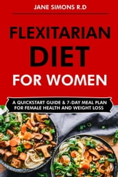 Flexitarian Diet for Women: A Quick Start Guide & 7-Day Meal Plan for Female Health and Weight Loss