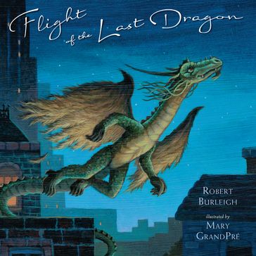 Flight of the Last Dragon - Robert Burleigh