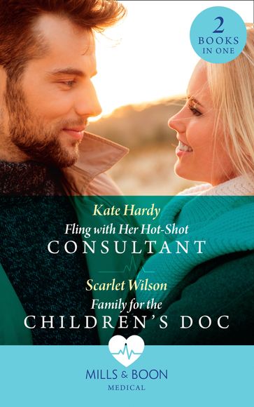 Fling With Her Hot-Shot Consultant / Family For The Children's Doc: Fling with Her Hot-Shot Consultant (Changing Shifts) / Family for the Children's Doc (Changing Shifts) (Mills & Boon Medical) - Scarlet Wilson - Kate Hardy