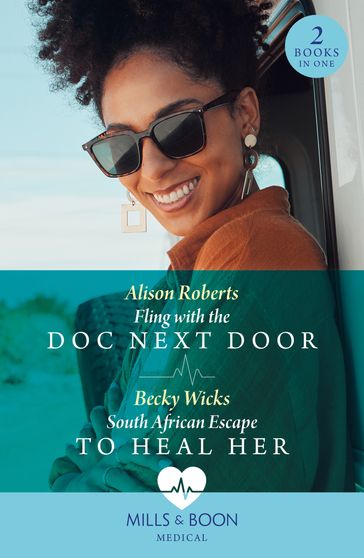 Fling With The Doc Next Door / South African Escape To Heal Her: Fling with the Doc Next Door / South African Escape to Heal Her (Mills & Boon Medical) - Alison Roberts - Becky Wicks