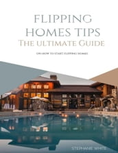 Flipping Homes Tips: The Ultimate Guide On How to Start Flipping Homes