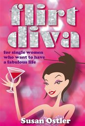 Flirt Diva - What Is A Flirt Diva And How Can I Become One - For Single Women Who Want To Have A Fabulous Life