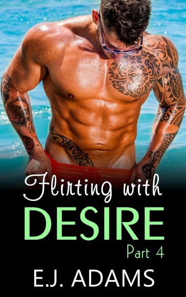 Flirting with Desire Part 4 - E.J. Adams