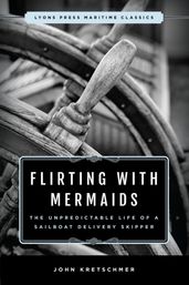 Flirting with Mermaids: The Unpredictable Life of a Sailboat Delivery Skipper