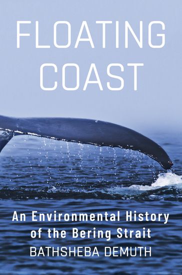 Floating Coast: An Environmental History of the Bering Strait - Bathsheba Demuth