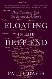Floating in the Deep End: How Caregivers Can See Beyond Alzheimer s