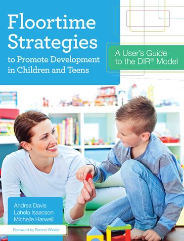 Floortime Strategies to Promote Development in Children and Teens - Ph.D. Andrea Davis - M.S. Lahela Isaacson - M.S. Michelle Harwell