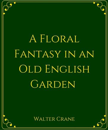 A Floral Fantasy In An Old English Garden - Walter Crane