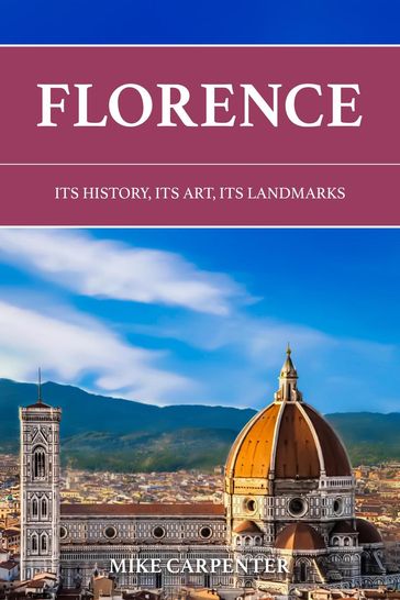 Florence: Its History, Its Art, Its Landmarks - Mike Carpenter