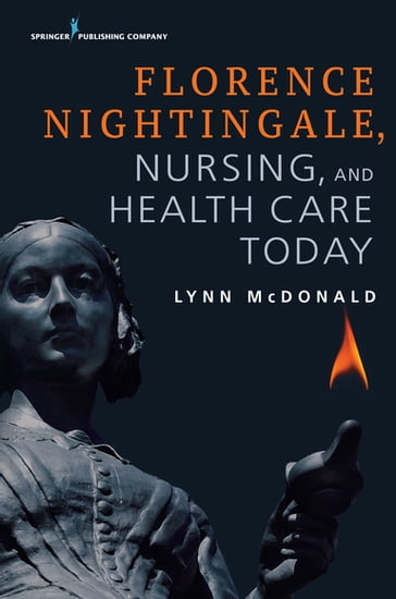 Florence Nightingale, Nursing, and Health Care Today - Lynn McDonald - PhD - LLD (Hon)