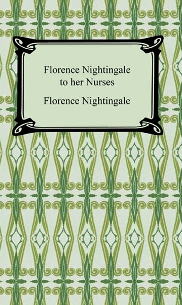 Florence Nightingale to Her Nurses - Florence Nightingale