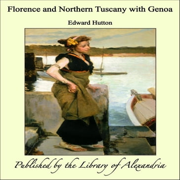Florence and Northern Tuscany with Genoa - Edward Hutton