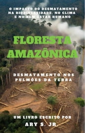 Floresta Amazônica Desmatamento nos Pulmões da Terra
