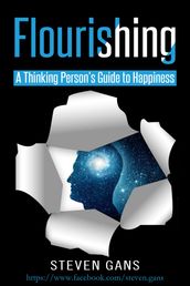 Flourishing: A Thinking Person s Guide to Happiness