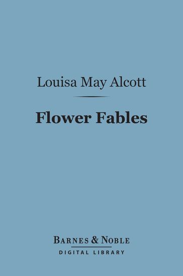 Flower Fables (Barnes & Noble Digital Library) - Louisa May Alcott