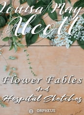 Flower Fables and Hospital Sketches