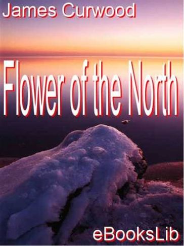 Flower of the North - James Oliver Curwood