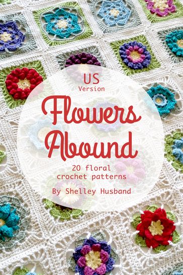 Flowers Abound: 20 Floral Crochet Patterns US Version - Shelley Husband