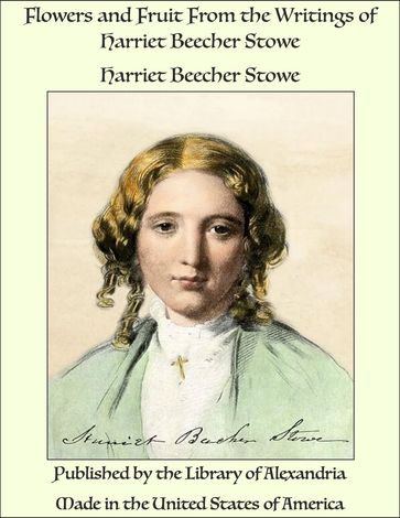 Flowers and Fruit From the Writings of Harriet Beecher Stowe - Harriet Beecher Stowe
