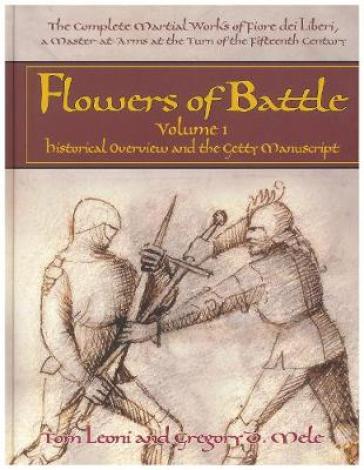 Flowers of Battle The Complete Martial Works of Fiore dei Liberi Vol 1 - Tom Leoni - Gregory D. Mele