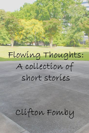 Flowing Thoughts: A Collection of Short Stories - Clifton Fomby