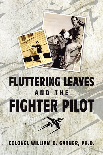 Fluttering Leaves and the Fighter Pilot - Colonel William D. Garner Ph.D.