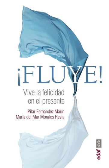 ¡Fluye! Vive la felicidad en el presente - María del Mar Morales - Pilar Fernández Marín