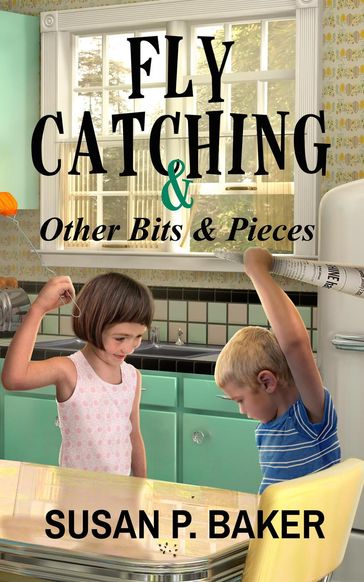 Fly Catching & Other Bits & Pieces - Susan P. Baker