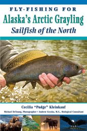 Fly-Fishing for Alaska s Arctic Grayling: Sailfish of the North