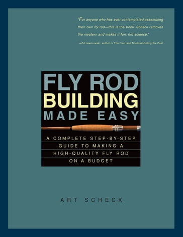 Fly Rod Building Made Easy: A Complete Step-by-Step Guide to Making a High-Quality Fly Rod on a Budget - Art Scheck