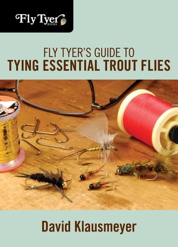 Fly Tyer's Guide to Tying Essential Trout Flies - David Klausmeyer