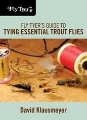 Fly Tyer s Guide to Tying Essential Trout Flies