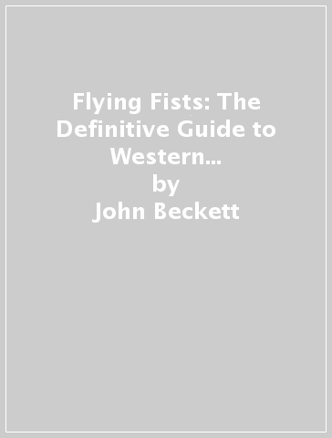 Flying Fists: The Definitive Guide to Western Martial Arts Films of the 1970s - John Beckett