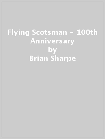 Flying Scotsman - 100th Anniversary - Brian Sharpe - Robin Jones