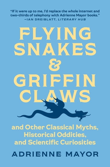 Flying Snakes and Griffin Claws - Adrienne Mayor