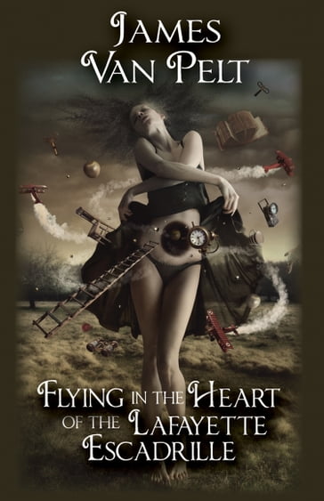 Flying in the Heart of the Lafayette Escadrille - James Van Pelt