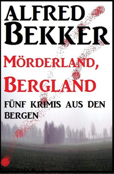 Fünf Krimis aus den Bergen: Mörderland, Bergland - Alfred Bekker