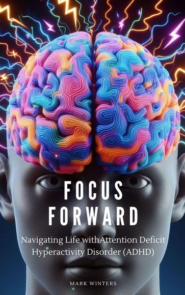 Focus Forward Navigating Life with attention deficit hyperactivity disorder (ADHD) - MARK WINTERS