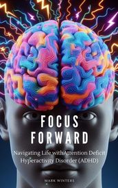 Focus Forward Navigating Life with attention deficit hyperactivity disorder (ADHD)