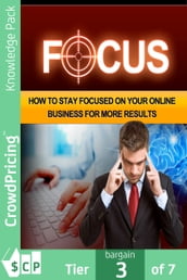 Focus: How to stay focused on your Online business for more Results