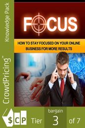 Focus: How to stay focused on your Online business for more Results