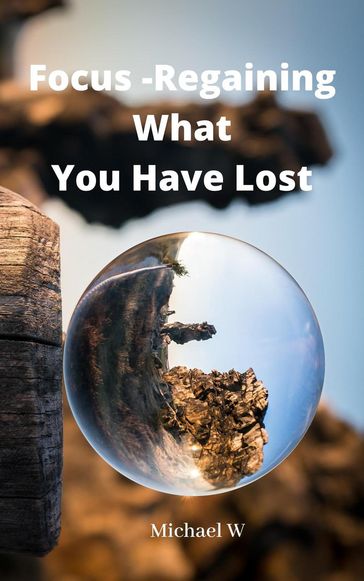Focus -Regaining What You Have Lost - MICHAEL W