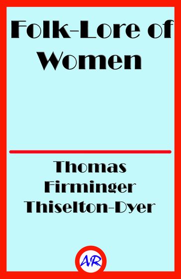 Folk-Lore of Women - Thomas Firminger Thiselton-Dyer