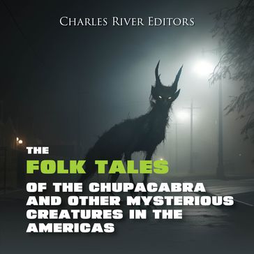 Folk Tales of the Chupacabra and Other Mysterious Creatures in the Americas, The - Charles River Editors