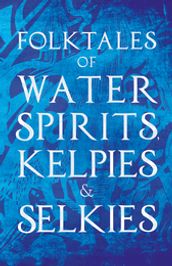 Folktales of Water Spirits, Kelpies, and Selkies