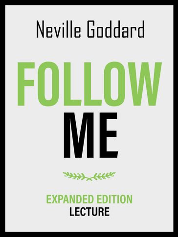 Follow Me - Expanded Edition Lecture - Neville Goddard